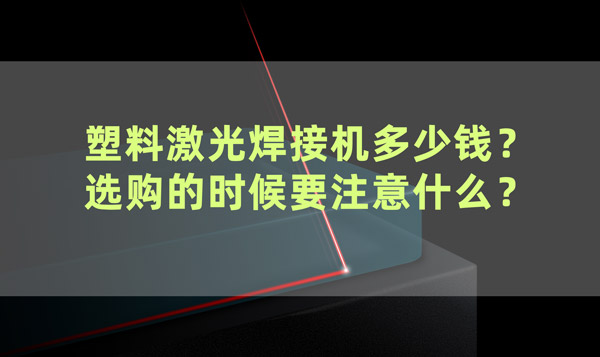 塑料激光焊接機多少錢？ 選購的時候要注意什么？(圖1)