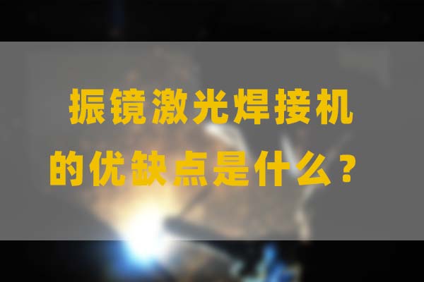 為什么要選擇振鏡激光焊接，他的優(yōu)缺點(diǎn)是什么？(圖1)